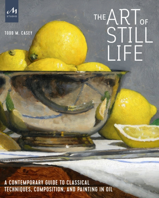 Art Of Still Life By Casey, Todd M