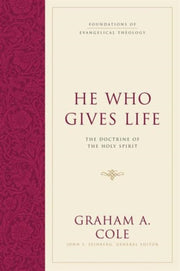 He Who Gives Life The Doctrine Of The H By Cole  Graham A