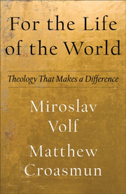 For The Life Of The World By Volf  Miroslav