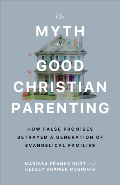 Myth Of Good Christian Parenting By Burt, Marissa Franks