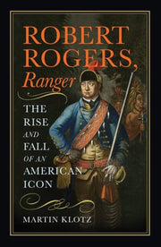Robert Rogers, Ranger : The Rise And Fal By Klotz, Martin