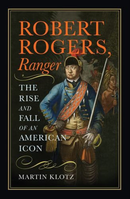 Robert Rogers, Ranger : The Rise And Fal By Klotz, Martin