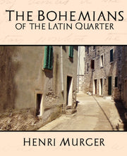 The Bohemians Of The Latin Quarter By Henri Murger, Murger