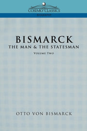 Bismarck: The Man   The Statesman, Vol.