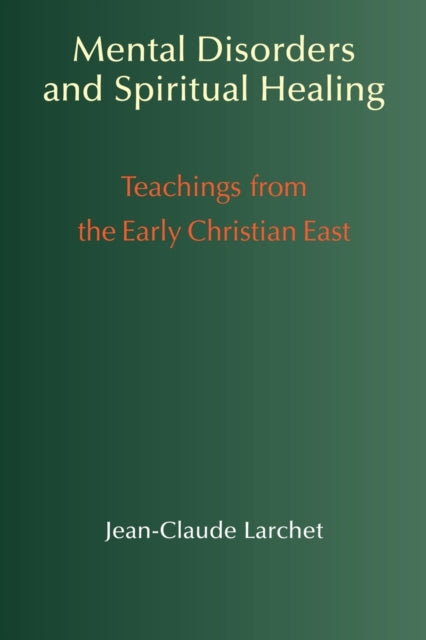 Mental Disorders And Spiritual Healing: By Larchet, Jean-claude