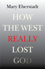 How The West Really Lost God By Eberstadt, Mary
