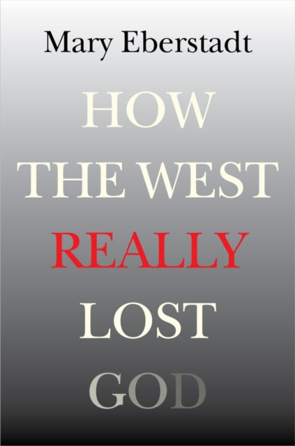 How The West Really Lost God By Eberstadt, Mary