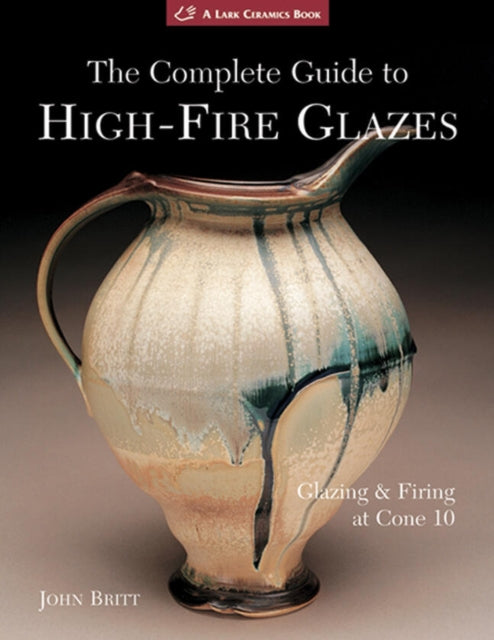 Complete Guide To High Fire Glazes By Britt, John