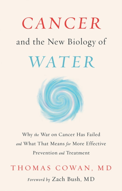 Cancer & The New Biology Of Water By Cowan, Thomas