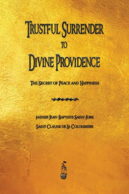 Trustful Surrender To Divine Providence: By Saint-jure, Jean-bap