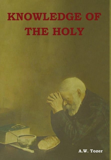 Knowledge Of The Holy By Tozer, A. W.