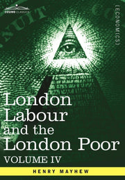 London Labour And The London Poor: A Cyc By Mayhew, Henry
