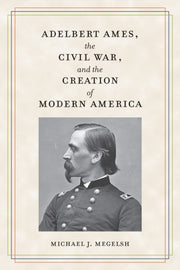 Adelbert Ames The Civil War & The Creati