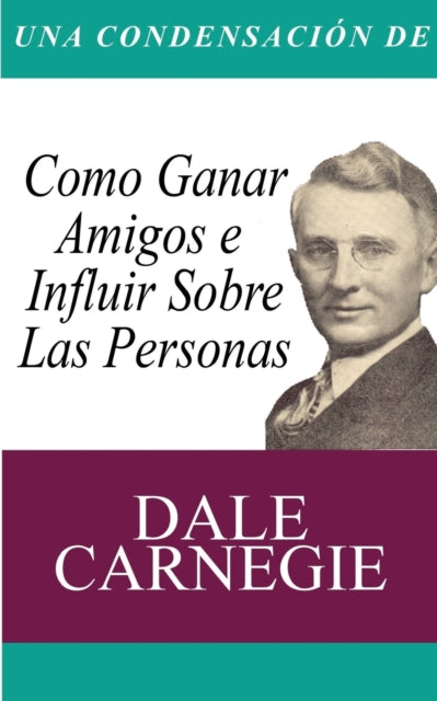 Una Condensacion Del Libro: Como Ganar A By Carnegie, Dale