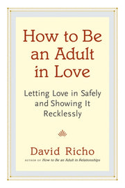 How To Be An Adult In Love By Richo, David