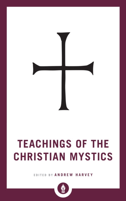 Teachings Of The Christian Mystics By Harvey, Andrew (ed)