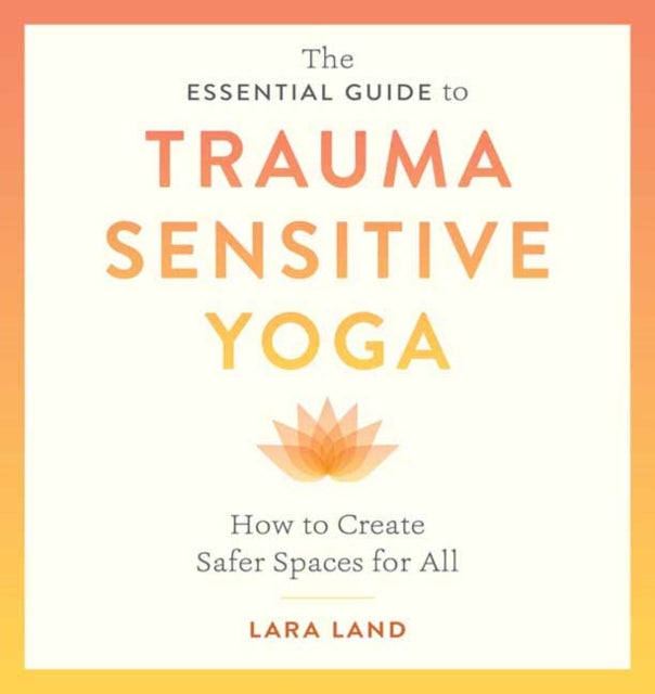 Essential Guide To Trauma Sensitive Yoga