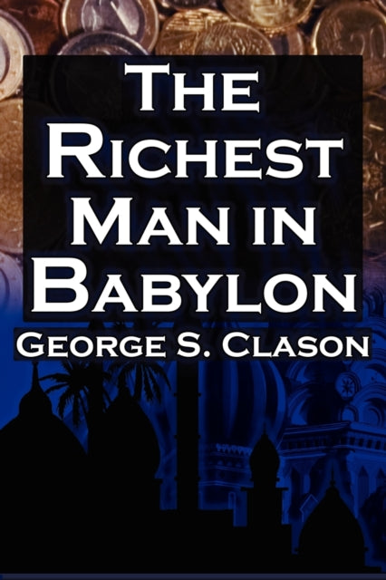 The Richest Man In Babylon: George S. Cl By Clason, George Samue