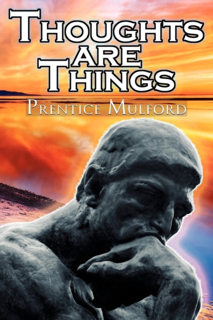 Thoughts Are Things: Prentice Mulford's By Mulford, Prentice