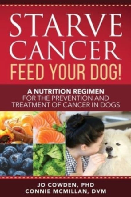 Starve Cancer Feed Your Dog! A Nutrition By Cowden, Jo