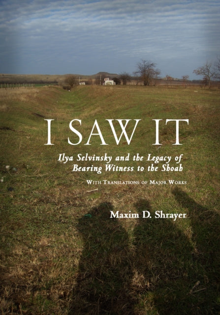I Saw It : Ilya Selvinsky And The Legacy By Shrayer, Maxim D.