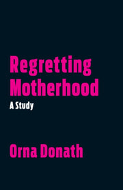 Regretting Motherhood By Donath, Orna