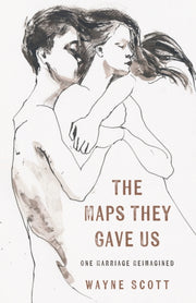 The Maps They Gave Us: One Marriage Reim By Scott, Wayne