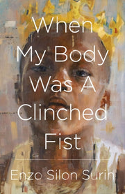 When My Body Was A Clinched Fist By Surin, Enzo Silon