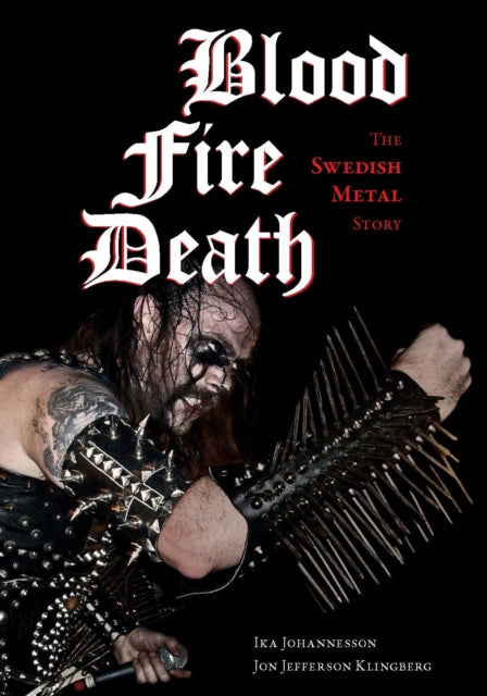 Blood Fire Death The Swedish Metal Story By Klingberg, Jon J