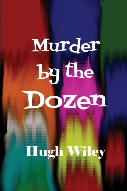 Murder By The Dozen: Twelve Classic Jame By Wiley, Hugh