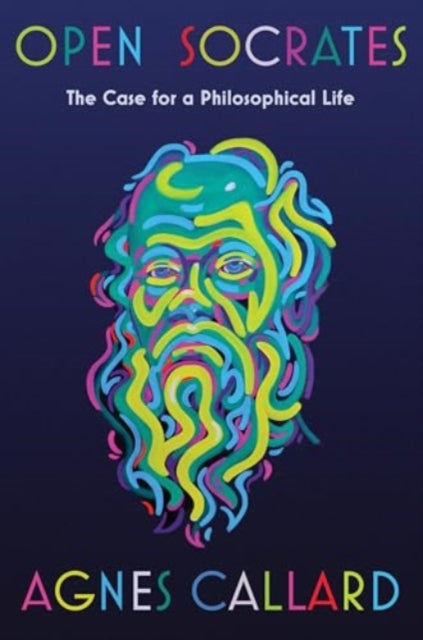Open Socrates The Case For A Philosophi By Agnes Callard