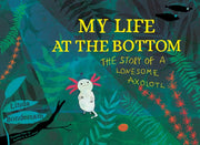 My Life Bottom Story Lonesome Axolotlh By My Life Bottom Story Lonesome Axolotlh