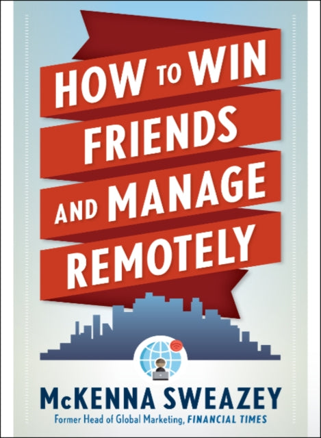 How To Win Friends & Manage Remotely