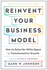 Reinvent Your Business Model By Johnson, Mark W.