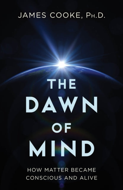 The Dawn Of Mind : How Matter Became Con By Cooke, James