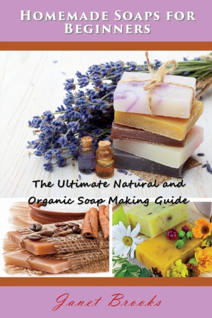 Homemade Soaps For Beginners: The Ultima By Brooks, Janet