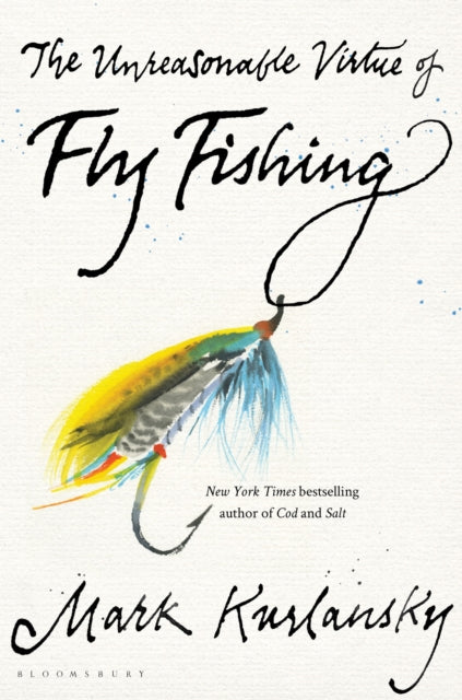 Unreasonable Virtue Of Fly Fishing By Kurlansky, Mark