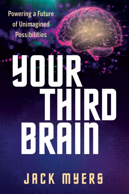 Your Third Brain : Powering A Future Of By Myers, Jack