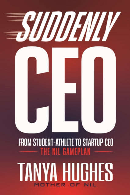 Suddenly Ceo : From Student-athlete To S By Hughes, Tanya