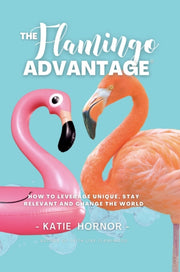 The Flamingo Advantage : How To Leverage By Hornor, Katie