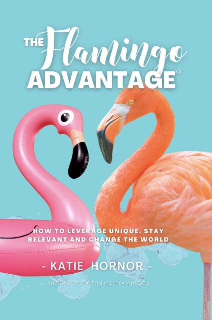 The Flamingo Advantage : How To Leverage By Hornor, Katie