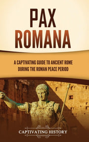 Pax Romana: A Captivating Guide To Ancie