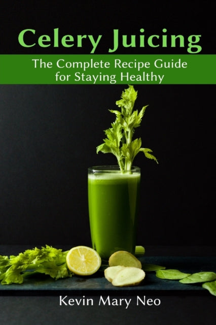 Celery Juicing: The Complete Recipe Guid