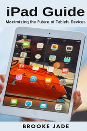 Ipad Guide: Maximizing The Future Of Tab