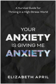 Your Anxiety Is Giving Me Anxiety By April, Elizabeth