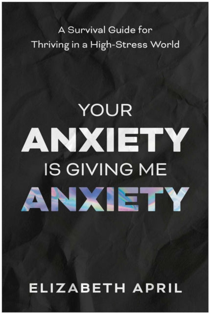Your Anxiety Is Giving Me Anxiety By April, Elizabeth