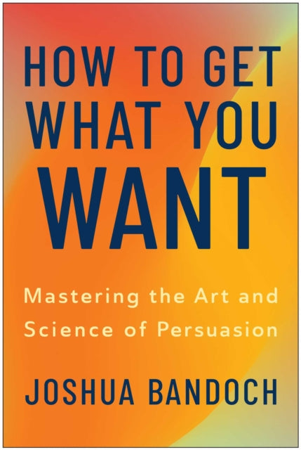 How To Get What You Want By Bandoch, Joshua