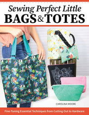 Sewing Perfect Little Bags & Totes