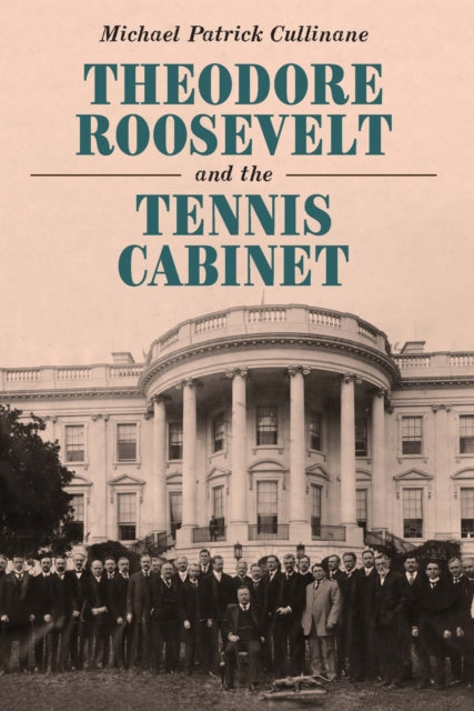 Theodore Roosevelt & The Tennis Cabinet