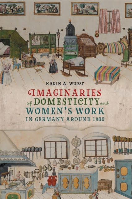 Imaginaries Of Domesticity And Women's W By Wurst, Karin A.